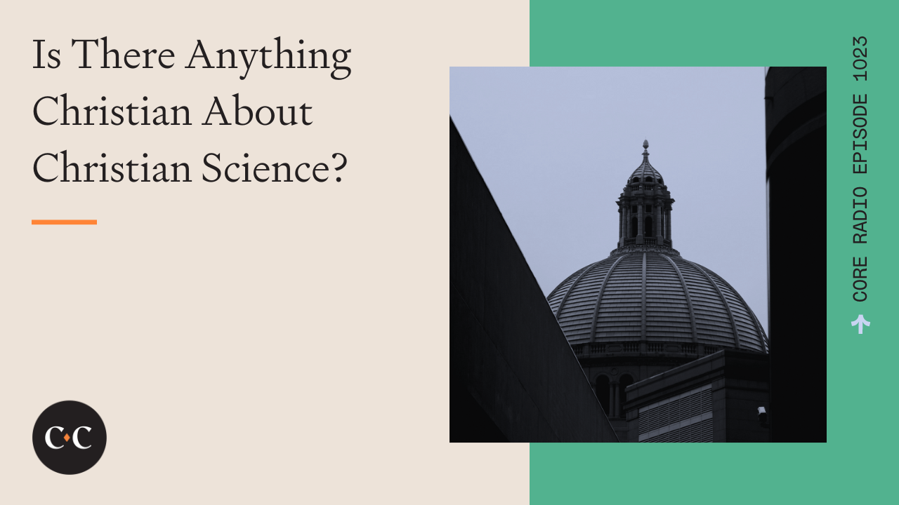 Is There Anything Christian About Christian Science? - Core Live - 8/03/22