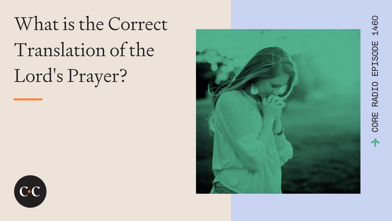 What is the Correct Translation of the Lord's Prayer? - Core Live - 4/10/24