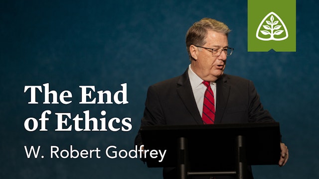 The End of Ethics – W. Robert Godfrey – Ligonier