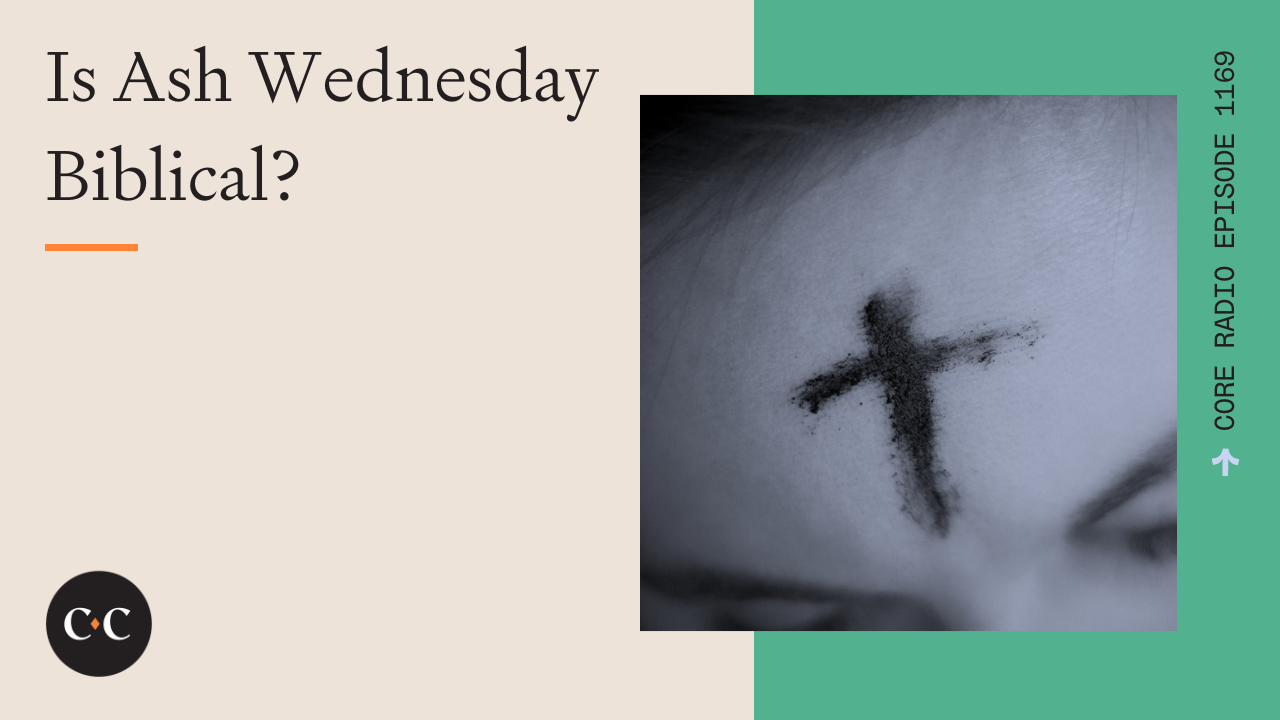 Is Ash Wednesday Biblical? - Core Live - 2/22/23