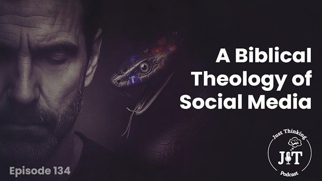 A Biblical Theology on Social Media - E.134 - The Just Thinking Podcast