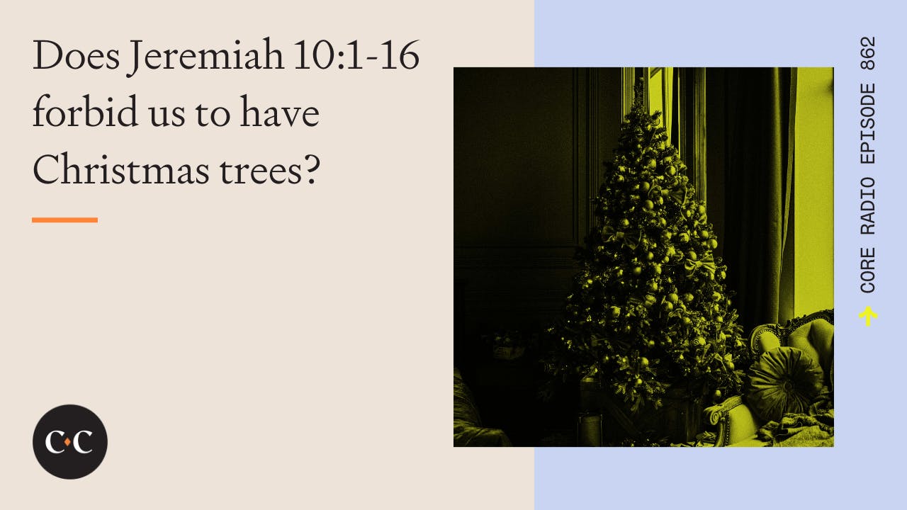 Does Jeremiah 10116 forbid us to have Christmas trees? Core Live