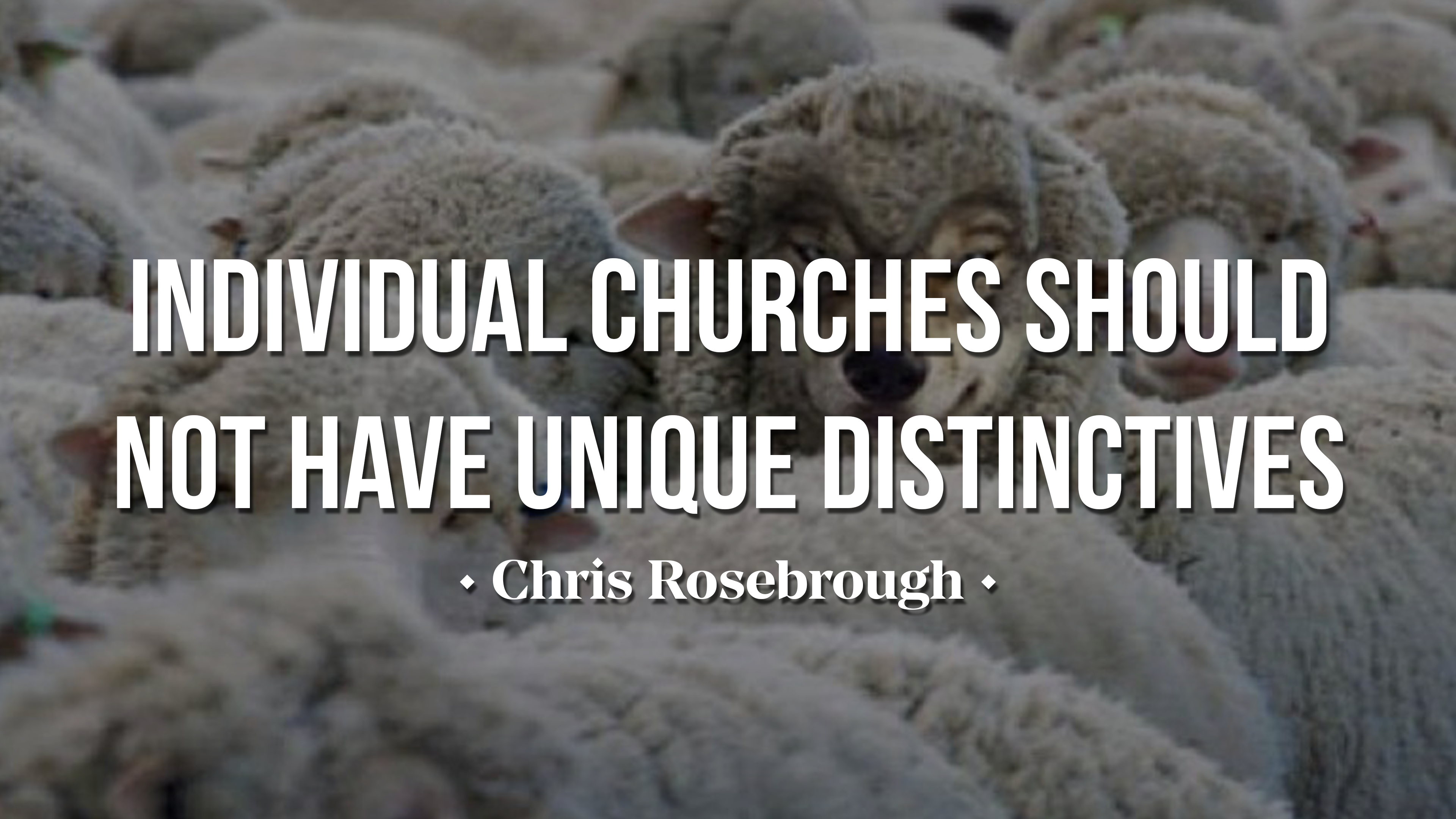 Individual Churches Should Not Have Unique Distinctives - Chris Rosebrough 