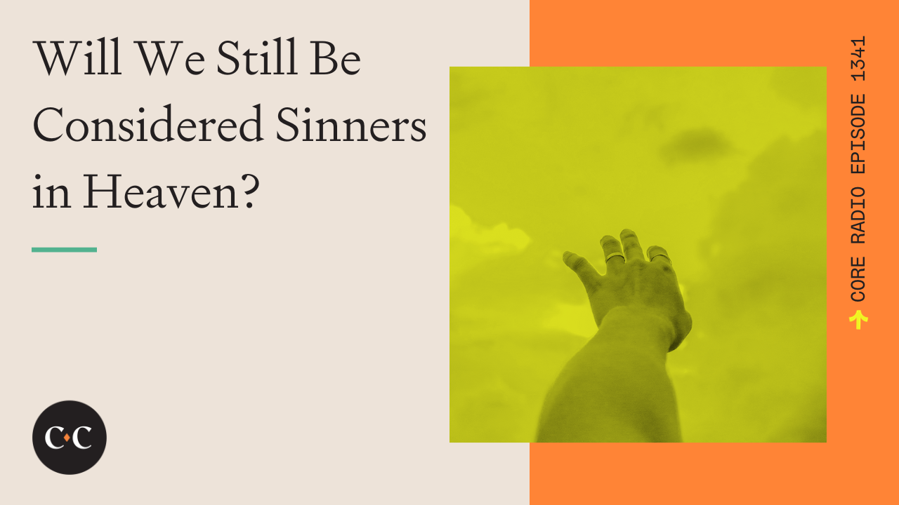 Will We Still Be Considered Sinners in Heaven? - Core Live - 10/20/23