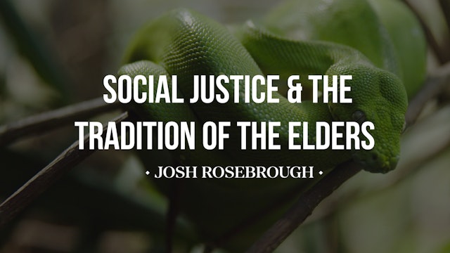 Social Justice and the Tradition of the Elders - Joshua Rosebrough