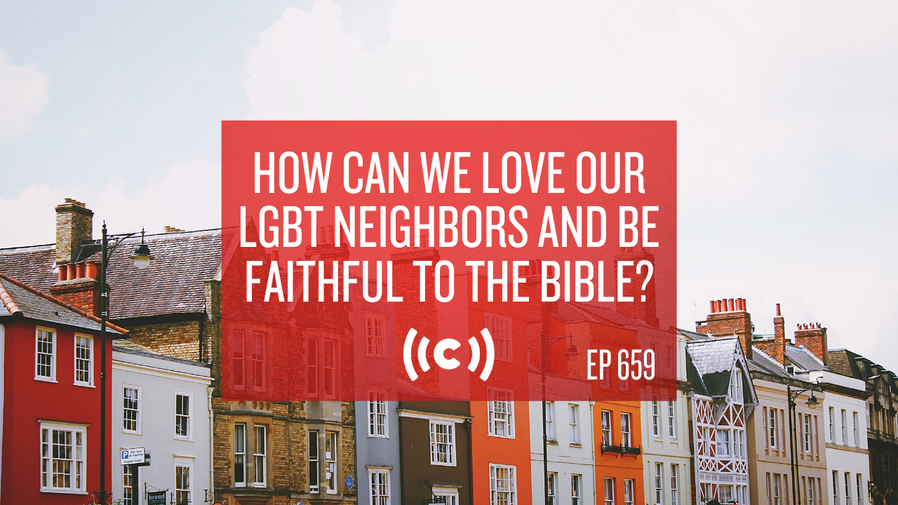 How Can We Love Our LGBT Neighbors and Be Faithful to the Bible? - Core Live