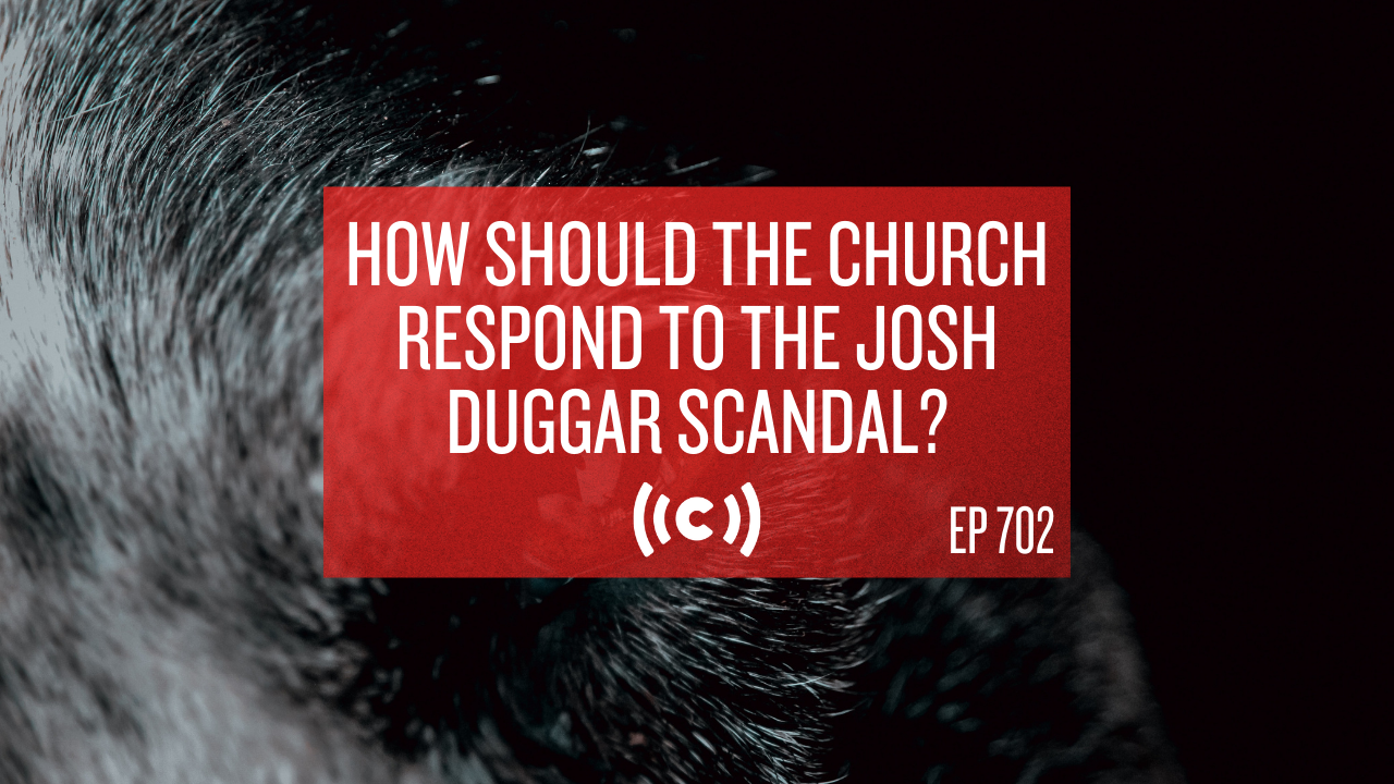 How Should the Church Respond to the Josh Duggar Scandal? - Core Live - 5/10/21