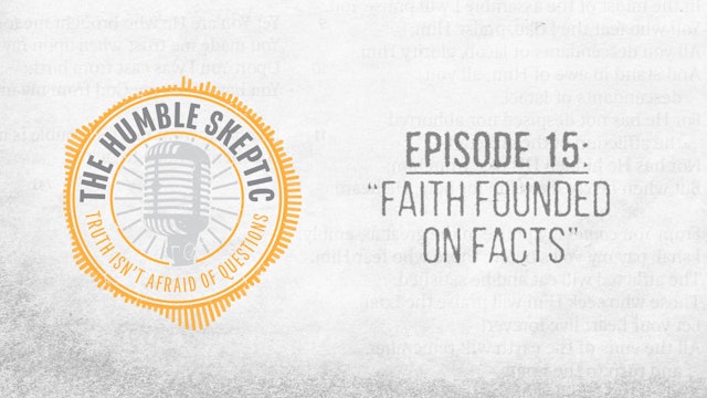 Faith Founded on Facts - E.15 - The Humble Skeptic Podcast