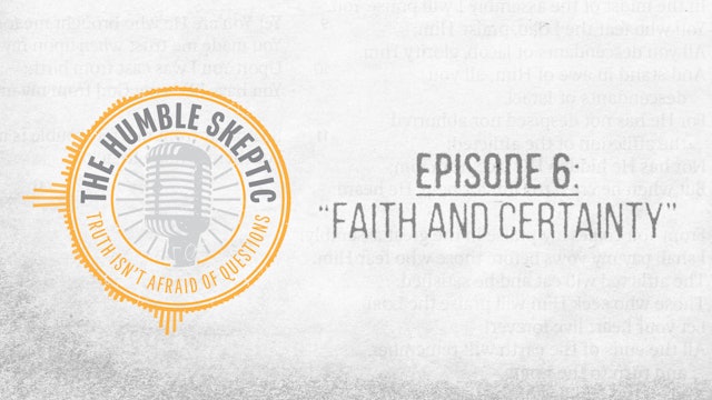 Faith & Certainty - E.6 - The Humble Skeptic Podcast