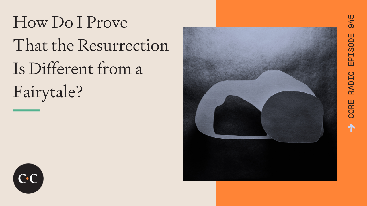 How Do I Prove That the Resurrection Is Different from a Fairytale? 