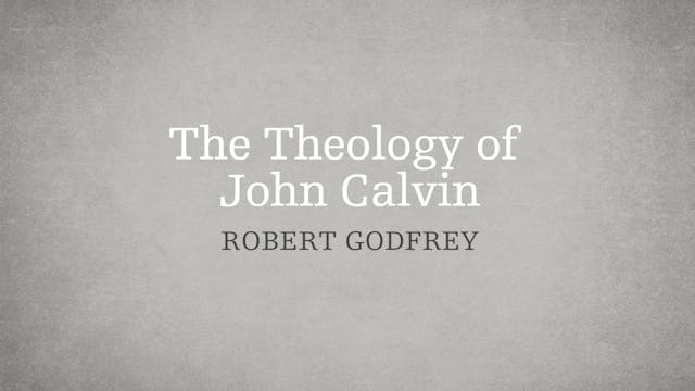 The Theology of John Calvin - P3:E8 -...