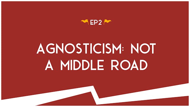 Agnosticism: Not A Middle Road - S2:E...