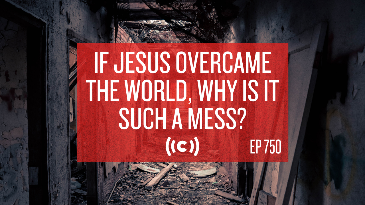 If Jesus Overcame the World, Why is it Such a Mess? - Core Live - 7/15/21