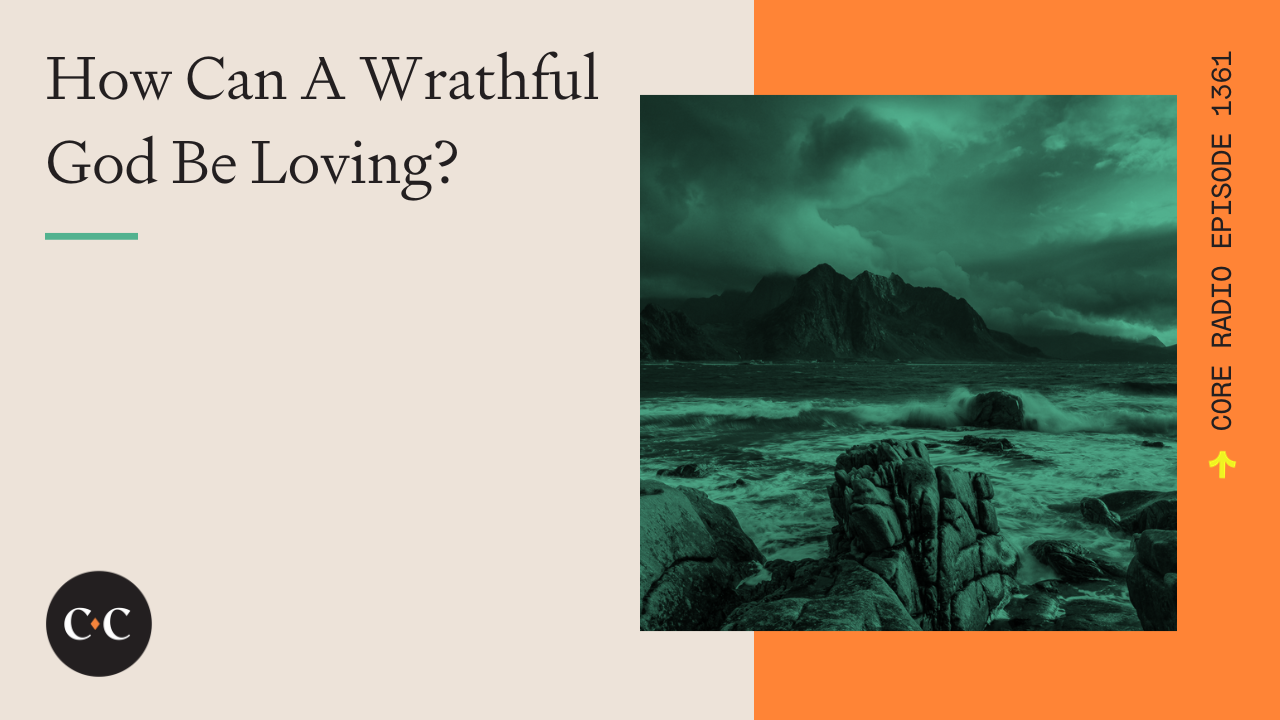 How Can A Wrathful God Be Loving? - Core Live - 11/17/23