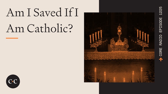 Am I Saved If I Am Catholic? - Core Live - 5/11/23
