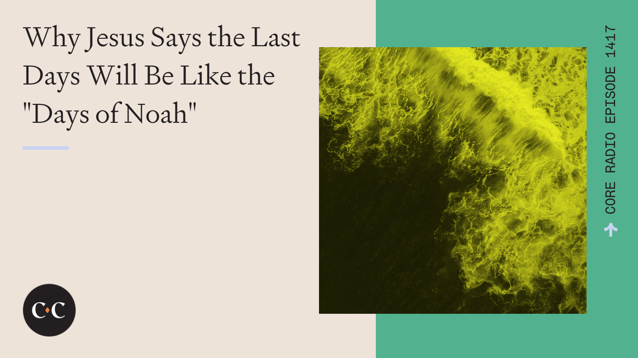  Why the Last Days Will Be Like the "Days of Noah" - Core Live - 2/6/24