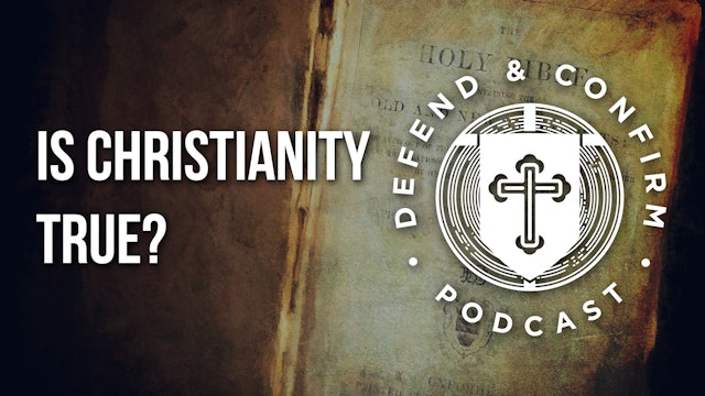 Is Christianity True? - Defend and Confirm Podcast