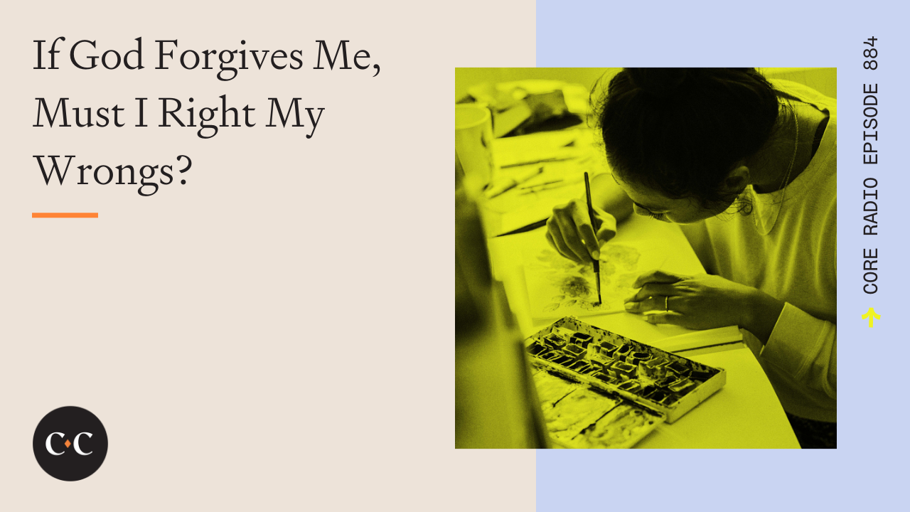 If God Forgives Me, Must I Right My Wrongs? - Core Live - 1/19/22