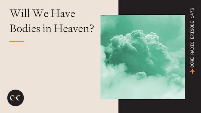 Will We Have Bodies in Heaven? - Core...