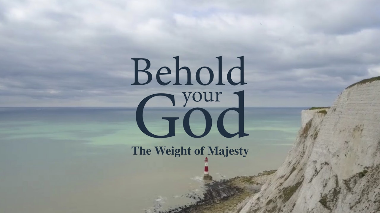 Behold Your God: The Weight of Majesty
