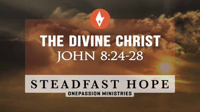 The Divine Christ - Steadfast Hope - Dr. Steven J. Lawson - 2/09/24
