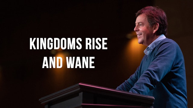 Kingdoms Rise and Wane - Alistair Begg