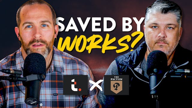 Saved by Works? (w/ The Pactum) - The...