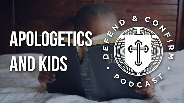 Apologetics and Kids - Defend and Confirm Podcast