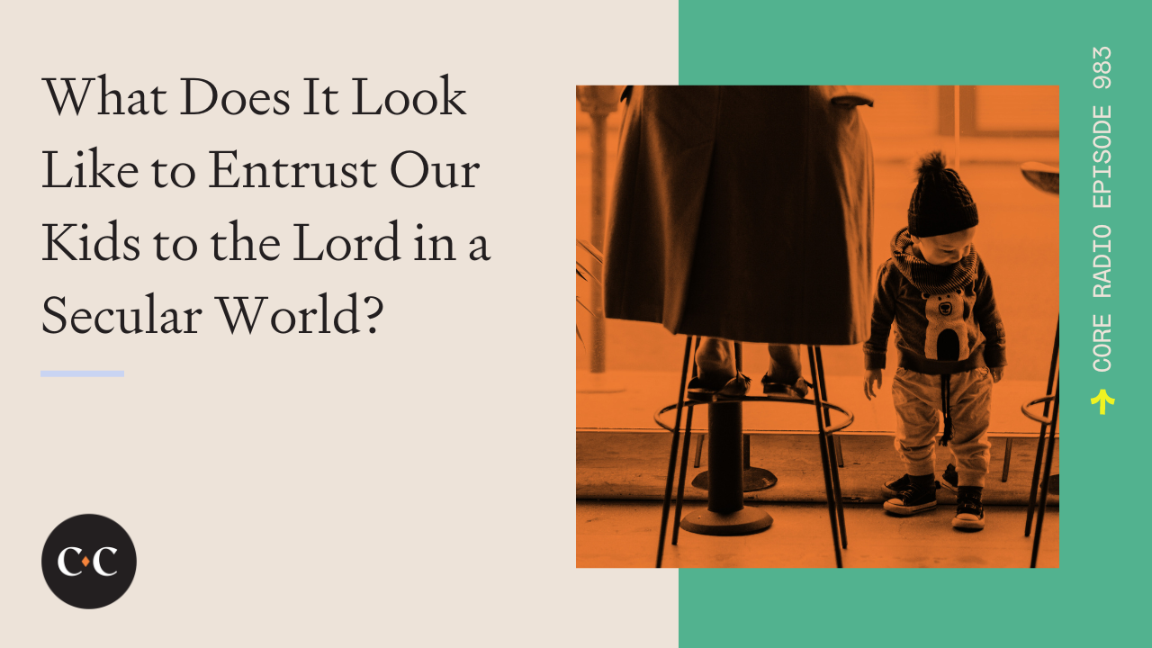 What Does It Look Like to Entrust Our Kids to the Lord in a Secular World? 