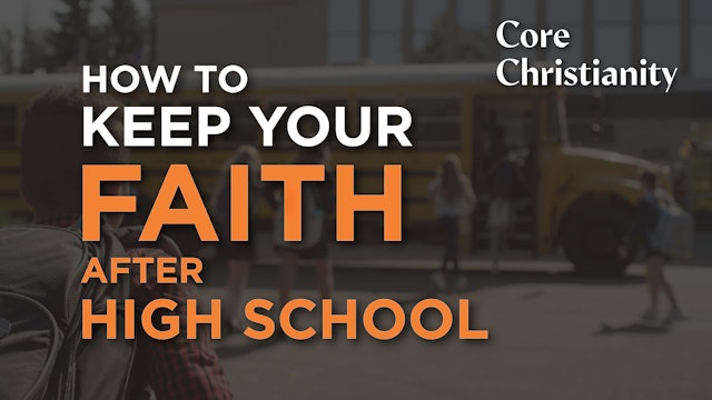 How to Keep Your Faith After High School - Core Christianity