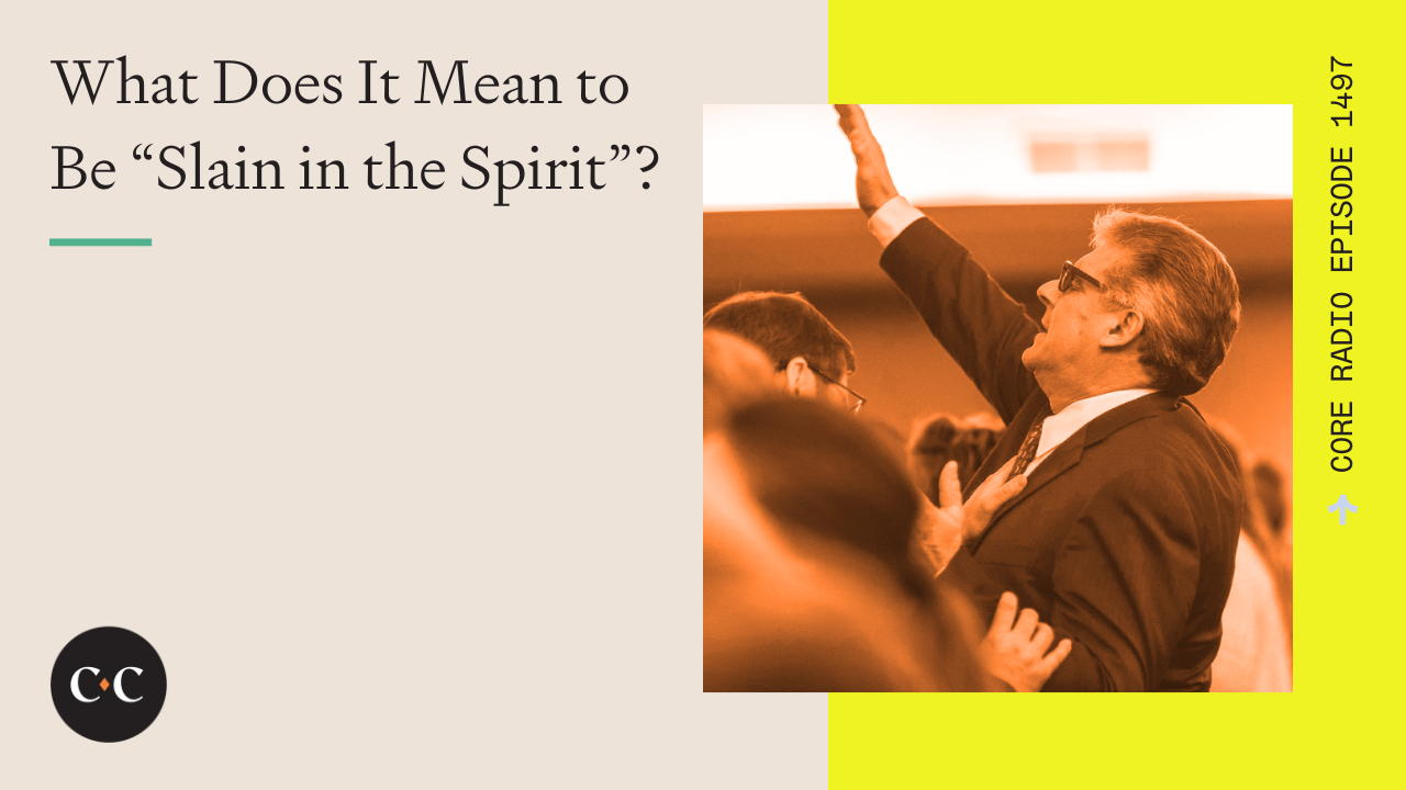 What Does It Mean to Be “Slain in the Spirit”? - Core Live - 5/27/24