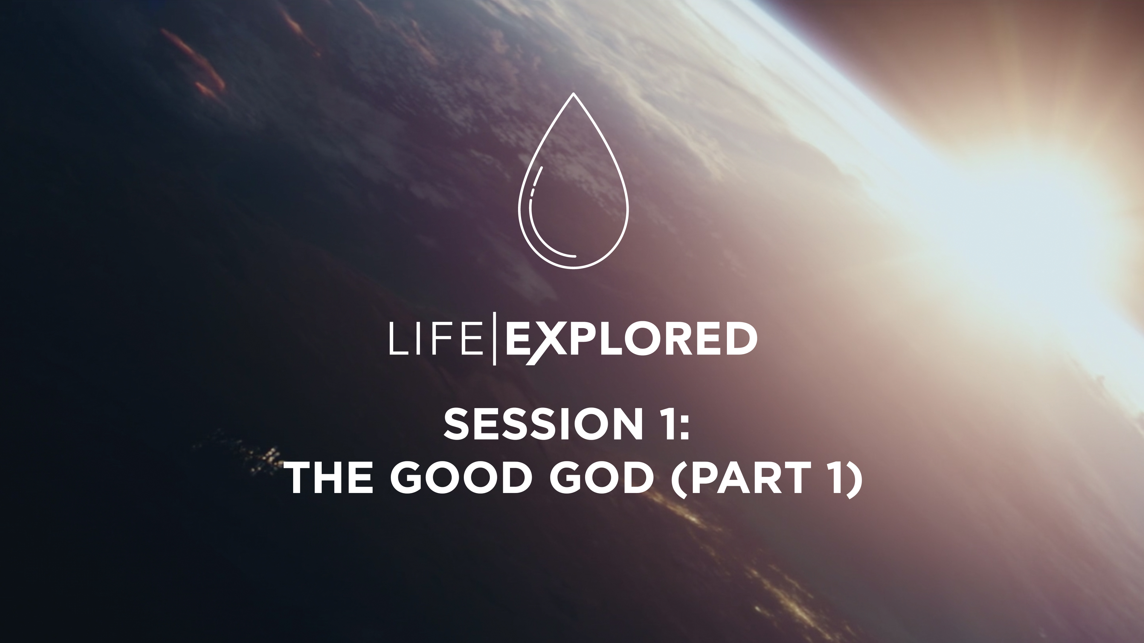Life Explored Session 1 - The Good God (Part 1)