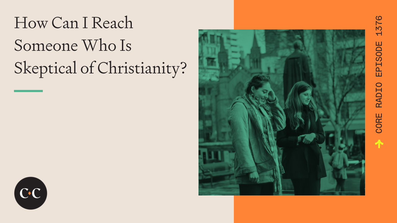 How Can I Reach Someone Who Is Skeptical of Christianity? - Core Live - 12/8/23