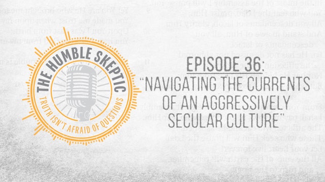 Navigating an Aggressively Secular Culture - E.36 - Humble Skeptic Podcast
