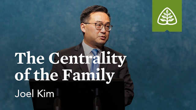 The Centrality of the Family – Joel Kim – Ligonier