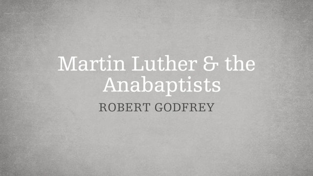 Martin Luther & the Anabaptists - P3:E5 - A Survey of Church History 