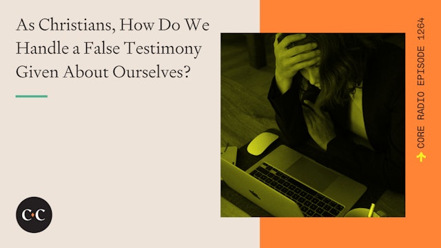 As Christians, How Do We Handle a False Testimony Given About Ourselves?