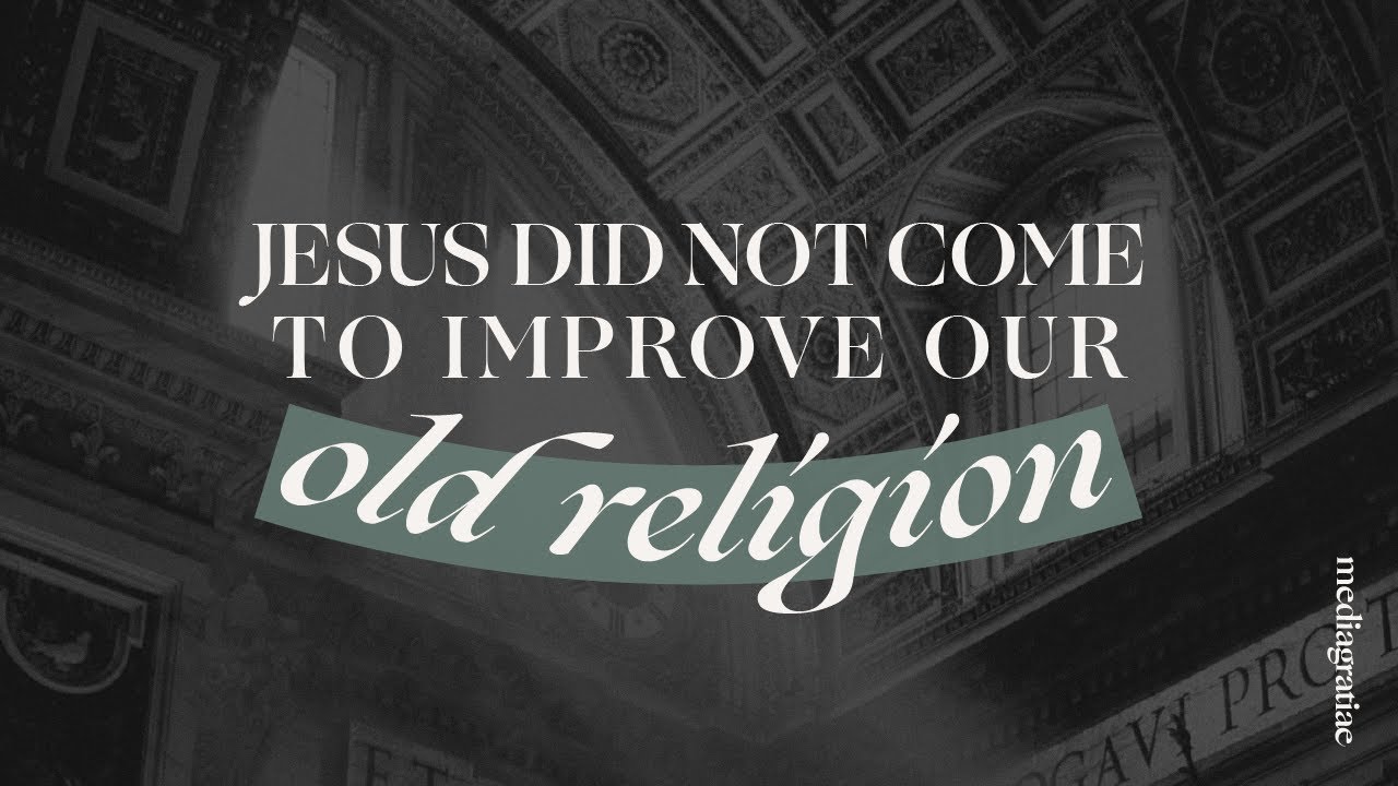 Jesus Did Not Come to Improve Old Religion - Behold Your God Podcast