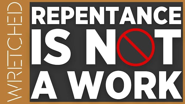 Repentance is Not a Work - E.5 - Wret...