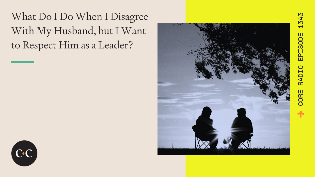 What Do I Do When I Disagree With My Husband? - Core Live - 10/24/23