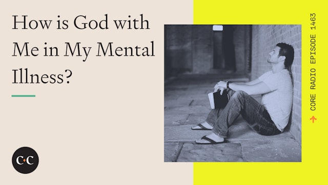 How is God with Me in My Mental Illness? - Core Live - 4/15/24
