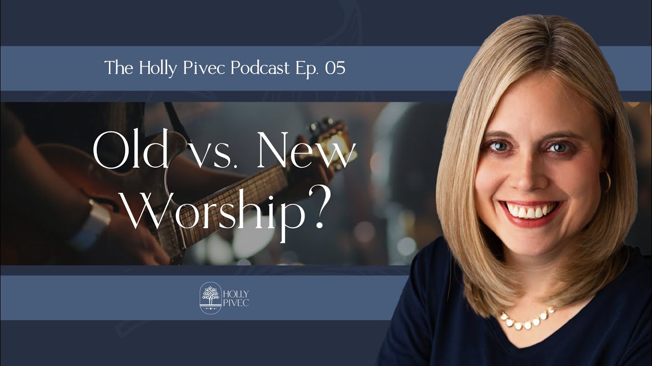 What Old Worship Songs Can Show Us About The New - E.5 - The Holly Pivec Podcast