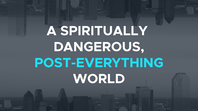 A Spiritually Dangerous, Post-Everything World - E.4 - The New Apologetics