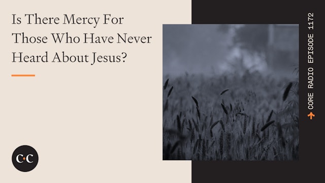 Is There Mercy For Those Who Have Never Heard About Jesus? - Core Live - 2/27/23