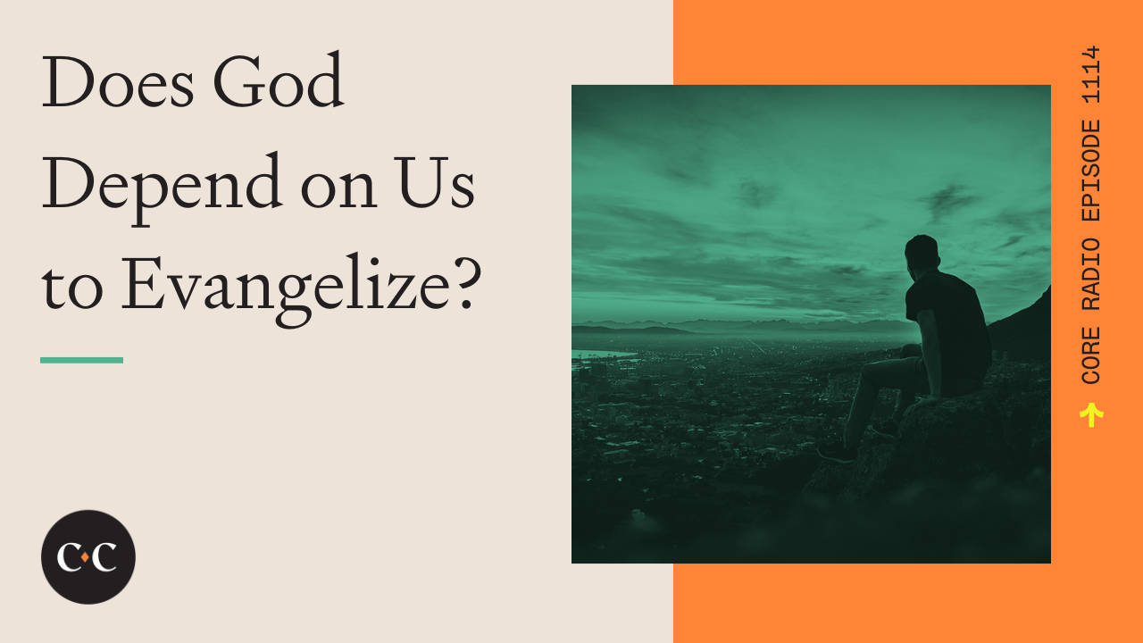 Does God Depend on Us to Evangelize? - Core Live - 12/07/22