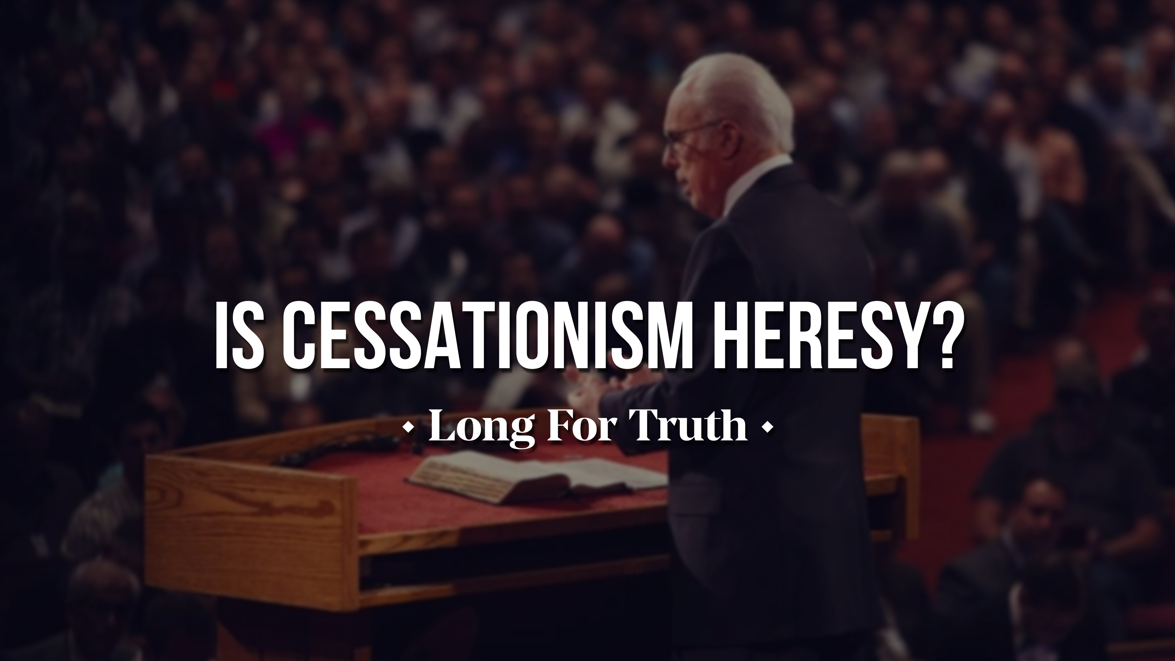 Cessationism Is Heresy? - Long for Truth 
