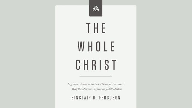 The Whole Christ - Sinclair Ferguson - Ligonier Ministries