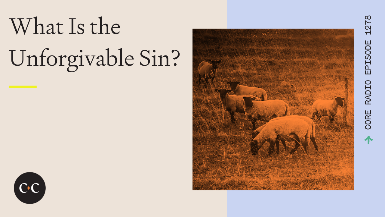 What Is the Unforgivable Sin? - Core Live - 7/25/23