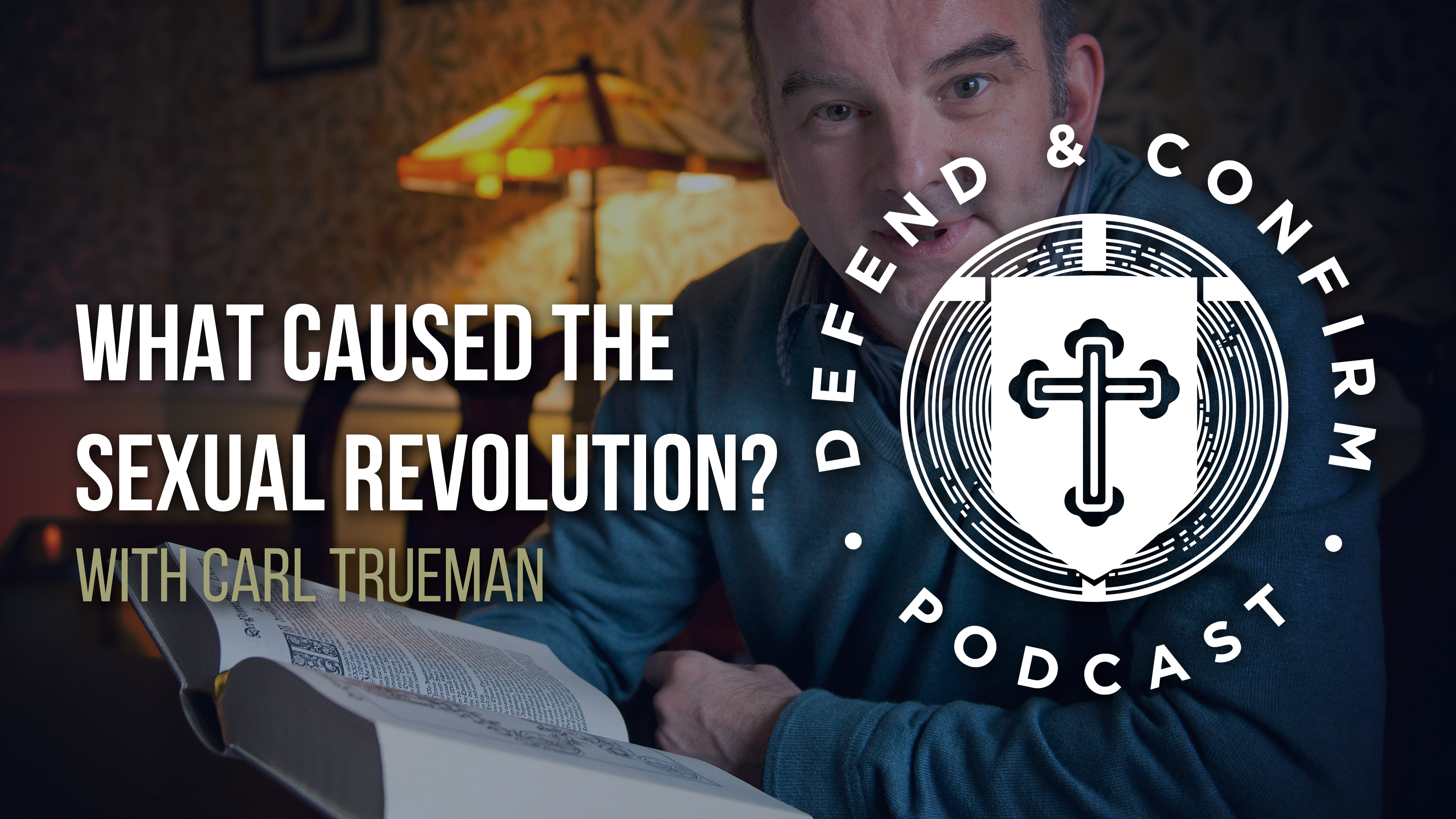 What Caused the Sexual Revolution? Ft. Carl Trueman - Defend and Confirm Podcast