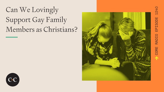 Can We Lovingly Support Gay Family Members as Christians? - Core Live - 6/1/23